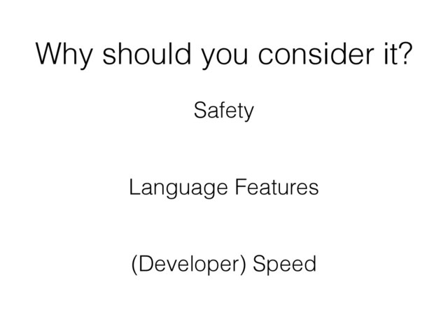 Why should you consider it?
Safety
Language Features
(Developer) Speed
