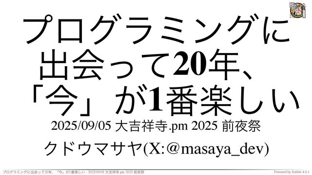 250905 大吉祥寺.pm 2025 前夜祭 「プログラミングに出会って20年、『今』が1番楽しい」