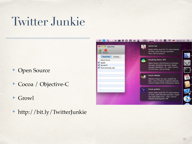 Twitter Junkie
✤ Open Source
✤ Cocoa / Objective-C
✤ Growl
✤ http://bit.ly/TwitterJunkie
12
