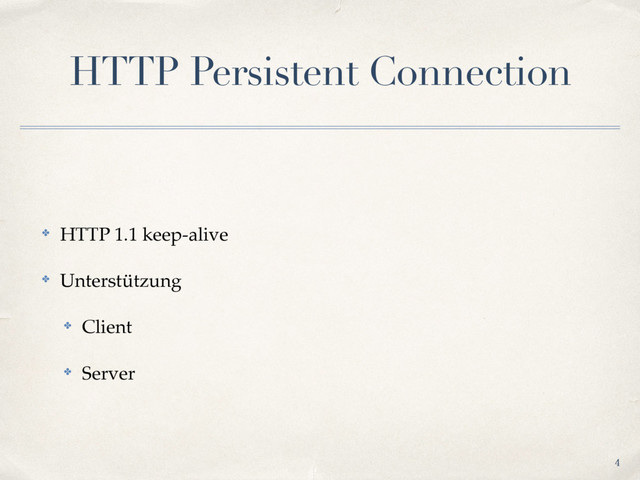 HTTP Persistent Connection
✤ HTTP 1.1 keep-alive
✤ Unterstützung
✤ Client
✤ Server
4
