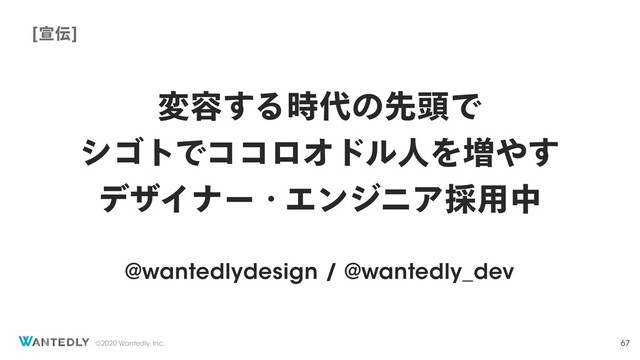 ©2020 Wantedly, Inc.
ม༰͢Δ࣌୅ͷઌ಄Ͱ
γΰτͰίίϩΦυϧਓΛ૿΍͢
σβΠφʔɾΤϯδχΞ࠾༻த
<એ఻>
67
@wantedlydesign / @wantedly_dev
