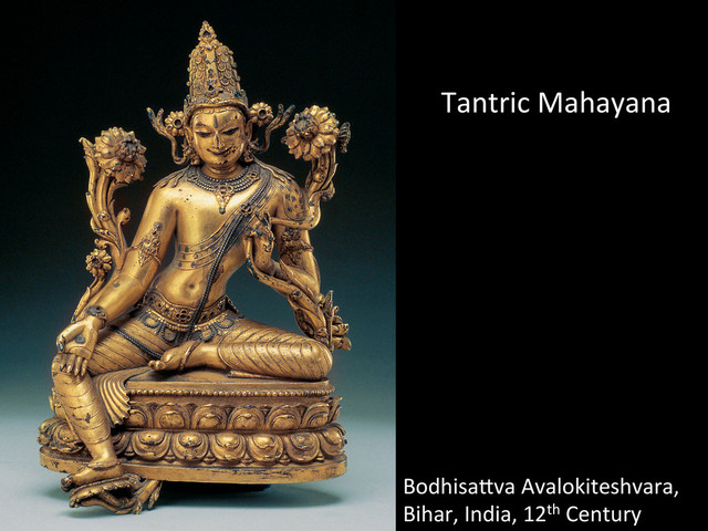 BodhisaMva	  Avalokiteshvara,	  
Bihar,	  India,	  12th	  Century	  
Tantric	  Mahayana	  
