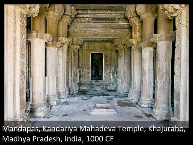 Mandapas,	  Kandariya	  Mahadeva	  Temple,	  Khajuraho,	  
Madhya	  Pradesh,	  India,	  1000	  CE	  
