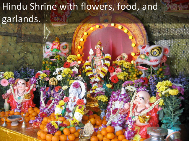 Hindu	  Shrine	  with	  ﬂowers,	  food,	  and	  
garlands.	  
