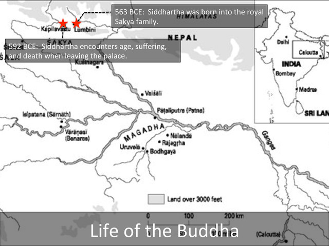 563	  BCE: 	  Siddhartha	  was	  born	  into	  the	  royal	  
Sakya	  family.	  
592	  BCE: 	  Siddhartha	  encounters	  age,	  suﬀering,	  
and	  death	  when	  leaving	  the	  palace.	  	  
Life	  of	  the	  Buddha	  
