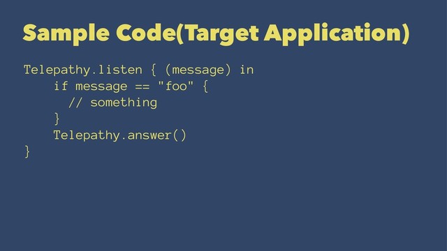 Sample Code(Target Application)
Telepathy.listen { (message) in
if message == "foo" {
// something
}
Telepathy.answer()
}
