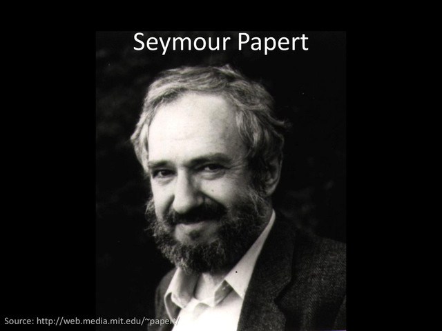 Seymour Papert
Source: http://web.media.mit.edu/~papert/
