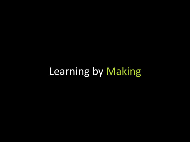 Learning by Making
