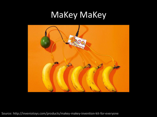 MaKey MaKey
Source: http://inveniotoys.com/products/makey-makey-invention-kit-for-everyone
