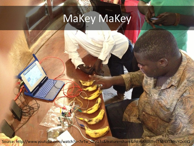 MaKey MaKey
Source: http://www.youtube.com/watch?v=7eTw_OhlG3s&feature=share&list=UUpzi9x6T5B4XTlkkuYOc6lQ
