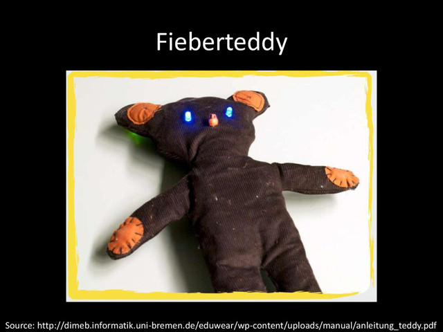 Fieberteddy
Source: http://dimeb.informatik.uni-bremen.de/eduwear/wp-content/uploads/manual/anleitung_teddy.pdf
