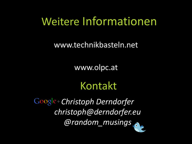 Kontakt
www.technikbasteln.net
www.olpc.at
Weitere Informationen
Christoph Derndorfer
christoph@derndorfer.eu
@random_musings
