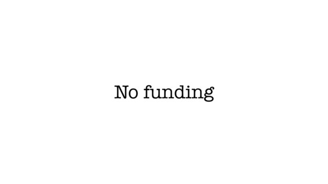 No funding
