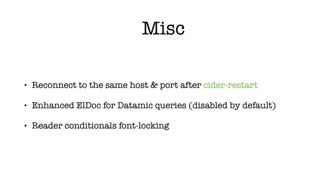 Misc
• Reconnect to the same host & port after cider-restart
• Enhanced ElDoc for Datamic queries (disabled by default)
• Reader conditionals font-locking
