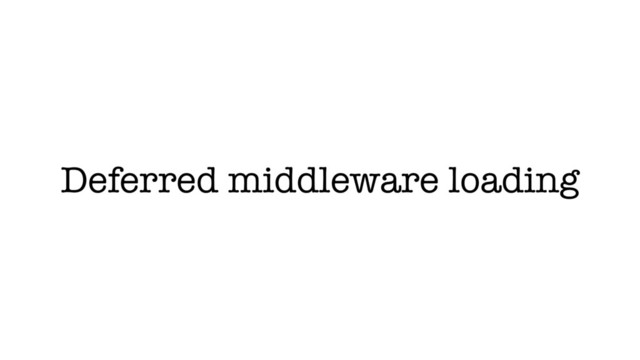 Deferred middleware loading

