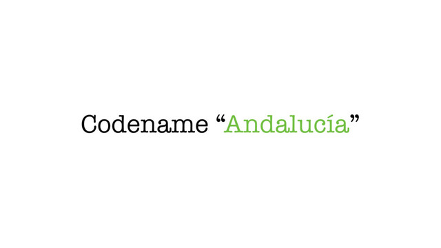 Codename “Andalucía”
