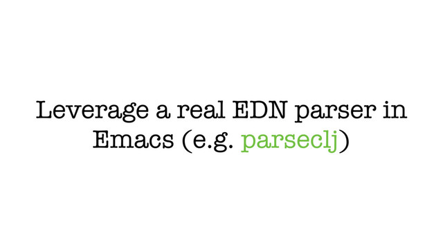 Leverage a real EDN parser in
Emacs (e.g. parseclj)
