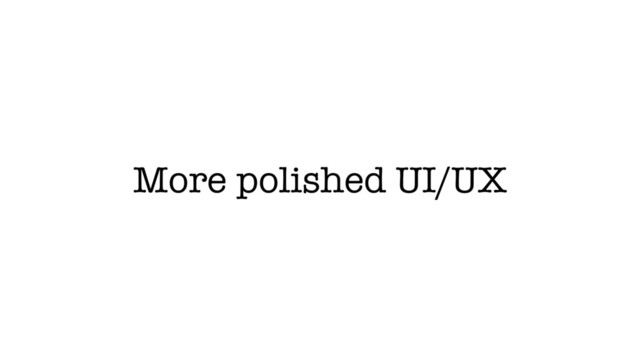 More polished UI/UX
