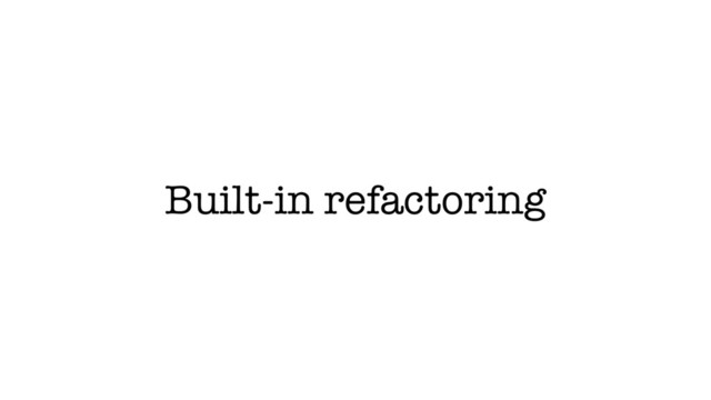 Built-in refactoring
