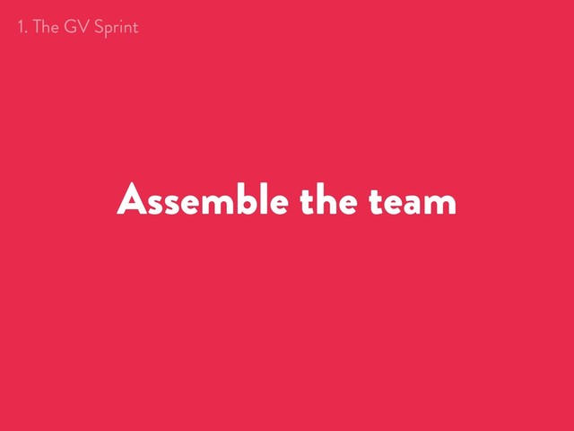 Assemble the team
1. The GV Sprint

