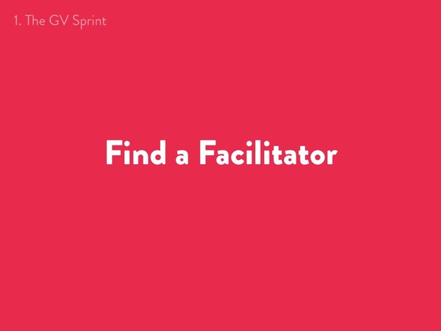 Find a Facilitator
1. The GV Sprint

