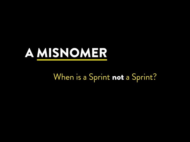 A MISNOMER
When is a Sprint not a Sprint?
