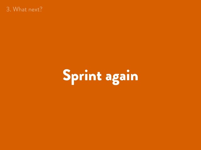 Sprint again
3. What next?
