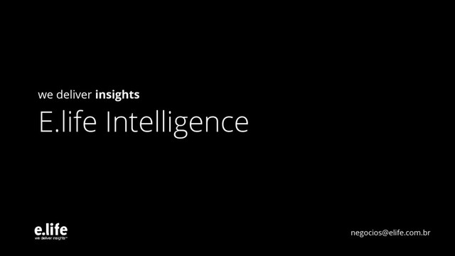 we deliver insights
E.life Intelligence
negocios@elife.com.br
