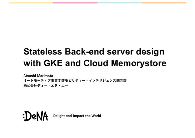 Stateless Back-end server design
with GKE and Cloud Memorystore
A

