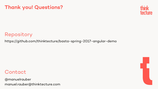 Thank you! Questions?
Repository
Contact
@manuelrauber
manuel.rauber@thinktecture.com
https://github.com/thinktecture/basta-spring-2017-angular-demo
