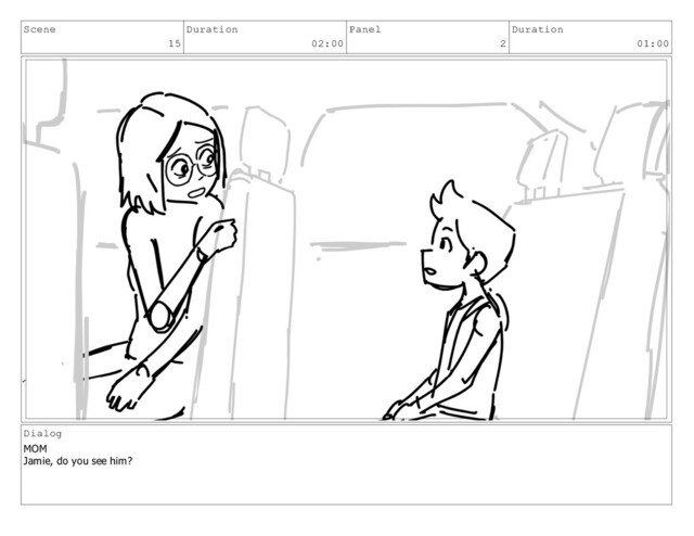 Scene
15
Duration
02:00
Panel
2
Duration
01:00
Dialog
MOM
Jamie, do you see him?
