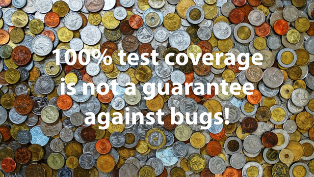 100% test coverage
is not a guarantee
against bugs!

