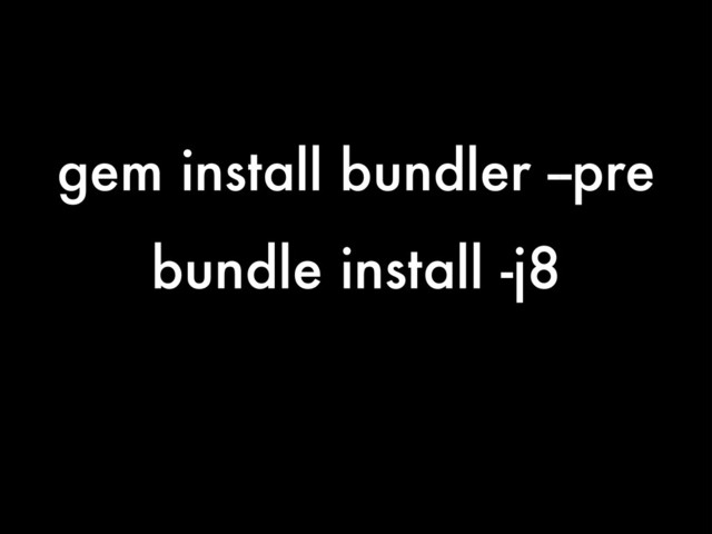 gem install bundler --pre
bundle install -j8
