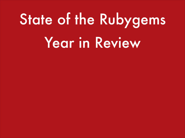 State of the Rubygems
Year in Review
