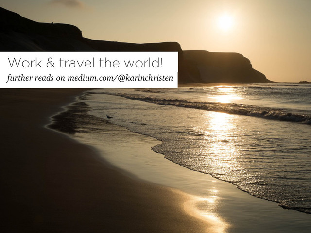 further reads on medium.com/@karinchristen
Work & travel the world!
