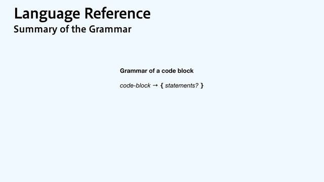 -BOHVBHF3FGFSFODF
4VNNBSZPGUIF(SBNNBS
Grammar of a code block
code-block → { statements? }
