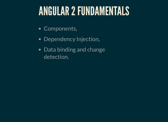 ANGULAR 2 FUNDAMENTALS
Components,
Dependency Injection,
Data binding and change
detection.
