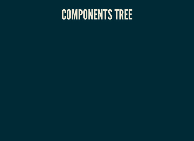 COMPONENTS TREE
