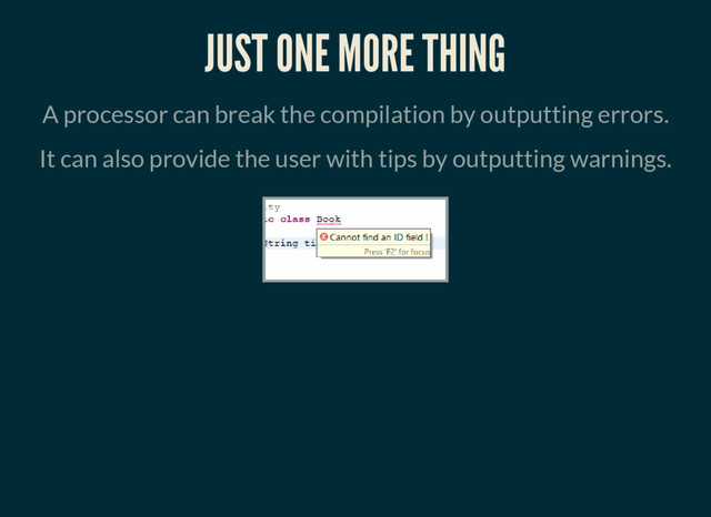 JUST ONE MORE THING
A processor can break the compilation by outputting errors.
It can also provide the user with tips by outputting warnings.
