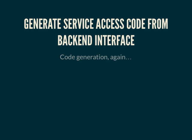 GENERATE SERVICE ACCESS CODE FROM
BACKEND INTERFACE
Code generation, again…
