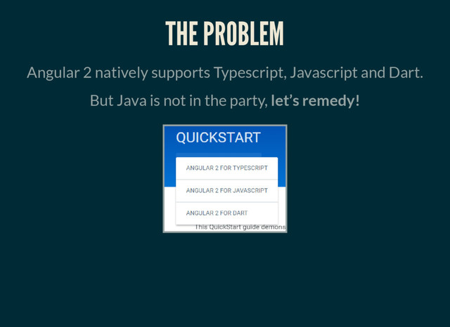 THE PROBLEM
Angular 2 natively supports Typescript, Javascript and Dart.
But Java is not in the party, let’s remedy!

