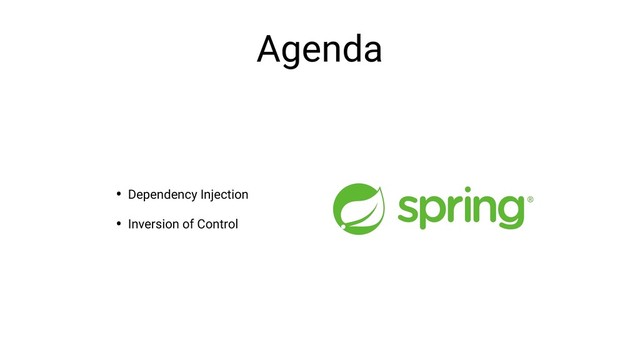 Agenda
• Dependency Injection
• Inversion of Control
