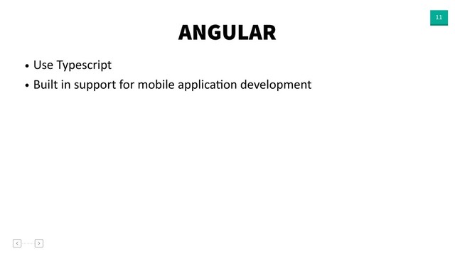 ANGULAR 11
• Use Typescript
• Built in support for mobile applicaVon development
