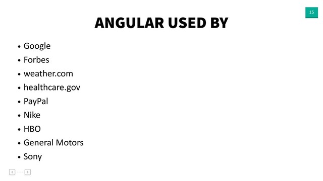 ANGULAR USED BY 15
• Google
• Forbes
• weather.com
• healthcare.gov
• PayPal
• Nike
• HBO
• General Motors
• Sony
