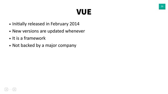 VUE 26
• IniVally released in February 2014
• New versions are updated whenever
• It is a framework
• Not backed by a major company
