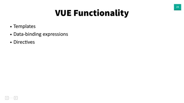VUE Functionality 28
• Templates
• Data-binding expressions
• DirecVves
