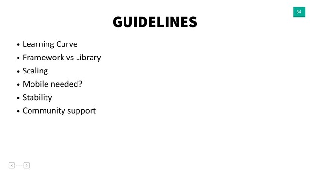 GUIDELINES 34
• Learning Curve
• Framework vs Library
• Scaling
• Mobile needed?
• Stability
• Community support
