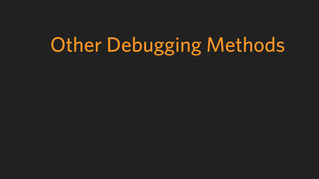 Other Debugging Methods
