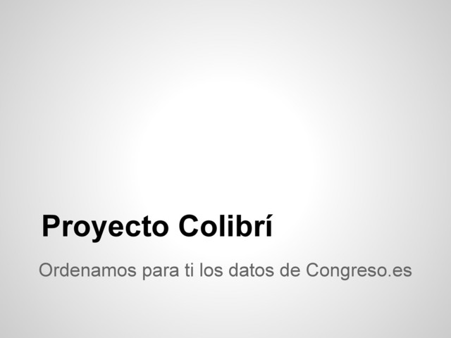 Proyecto Colibrí
Ordenamos para ti los datos de Congreso.es
