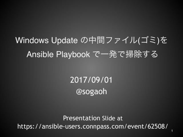 Windows Update ͷதؒϑΝΠϧ(ΰϛ)Λ
Ansible Playbook ͰҰൃͰ૟আ͢Δ
2017/09/01
@sogaoh
1
Presentation Slide at
https://ansible-users.connpass.com/event/62508/
